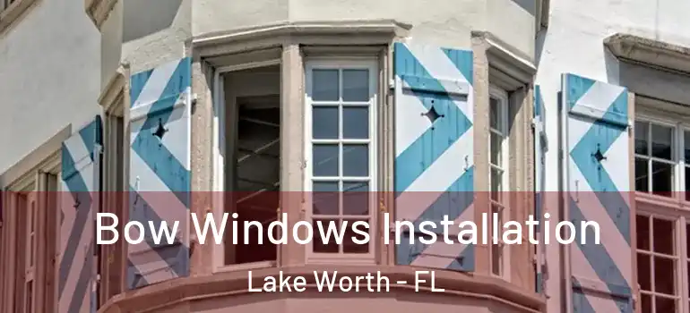  Bow Windows Installation Lake Worth - FL