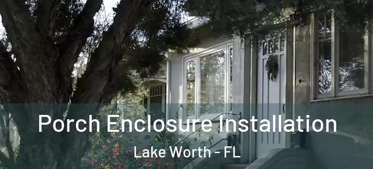  Porch Enclosure Installation Lake Worth - FL
