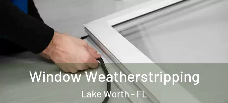  Window Weatherstripping Lake Worth - FL